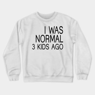 I Was Normal 3 Kids Ago, Funny Mom Crewneck Sweatshirt